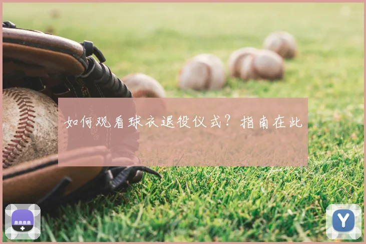 如何观看球衣退役仪式？指南在此