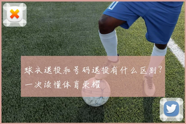 球衣退役和号码退役有什么区别？一次读懂体育荣耀