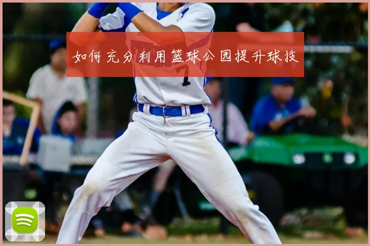 如何充分利用篮球公园提升球技