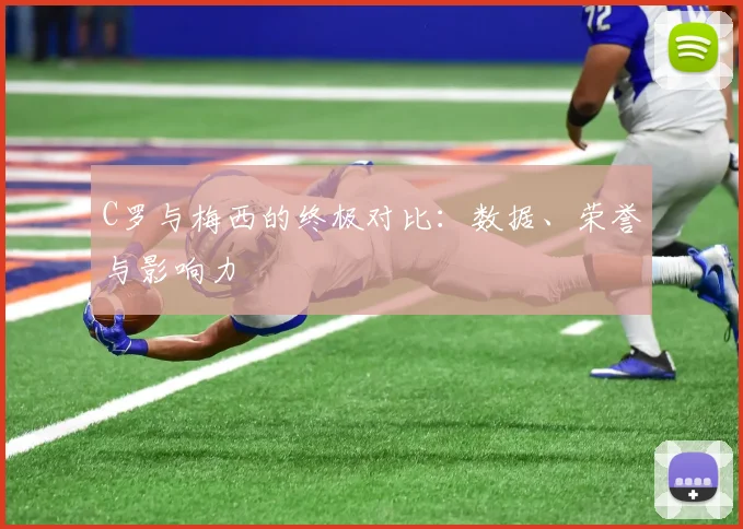 C罗与梅西的终极对比：数据、荣誉与影响力